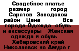 Свадебное платье размер 48- 50.  город Саратов  Заводской район › Цена ­ 8 700 - Все города Одежда, обувь и аксессуары » Женская одежда и обувь   . Хабаровский край,Николаевск-на-Амуре г.